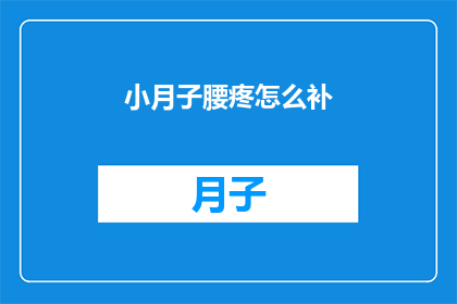 小月子腰疼怎么补(小月子期间腰疼如何有效补充营养？)