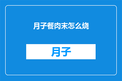 月子餐肉末怎么烧(如何烹饪美味的月子餐肉末？)