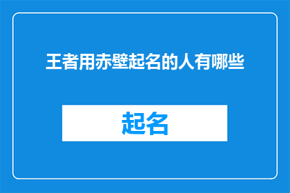 王者用赤壁起名的人有哪些(谁是那些以赤壁为灵感，为王者游戏起名的创作者？)