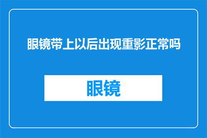 眼镜带上以后出现重影正常吗(戴上眼镜后是否会出现视觉重影现象？)