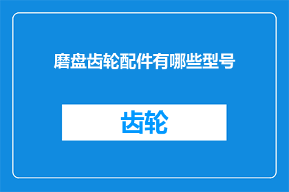 磨盘齿轮配件有哪些型号(磨盘齿轮配件的型号有哪些？)