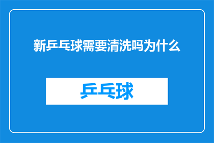 新乒乓球需要清洗吗为什么(新乒乓球是否需清洗？揭秘其清洗的必要性与方法)