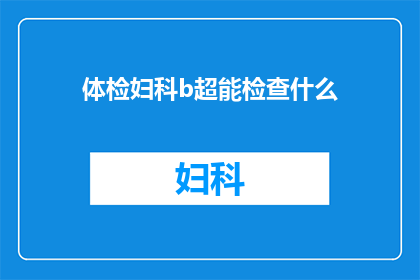 体检妇科b超能检查什么(妇科体检中B超检查能揭示哪些重要信息？)