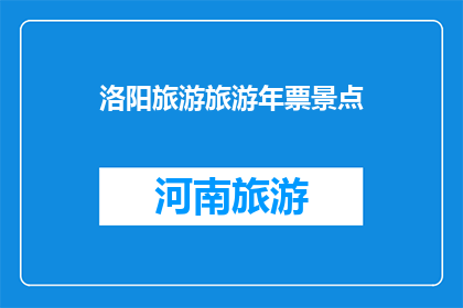 洛阳旅游旅游年票景点(洛阳旅游年票包含哪些景点？)
