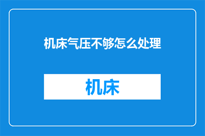 机床气压不够怎么处理(如何解决机床气压不足的问题？)
