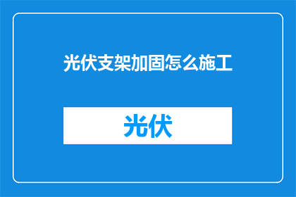 光伏支架加固怎么施工(如何正确施工光伏支架加固？)
