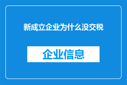 新成立企业为什么没交税(新成立企业为何未按时缴纳税款？)