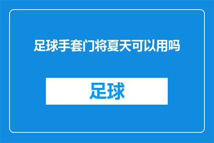 足球手套门将夏天可以用吗(夏季足球比赛中，门将是否适合使用足球手套？)