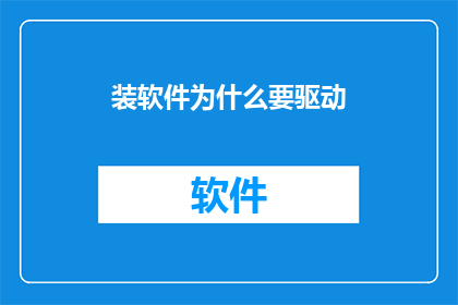 装软件为什么要驱动(为什么在安装软件时需要驱动程序？)