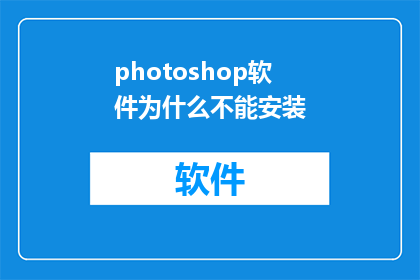 photoshop软件为什么不能安装(为什么photoshop软件无法成功安装？)