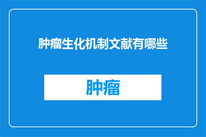 肿瘤生化机制文献有哪些(肿瘤生化机制的文献有哪些？)