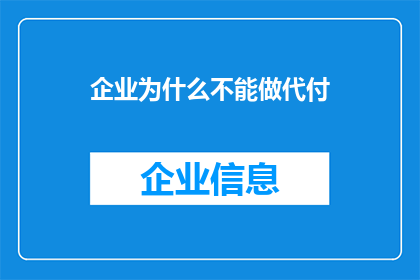 企业为什么不能做代付(企业为何不宜涉足代付业务？)