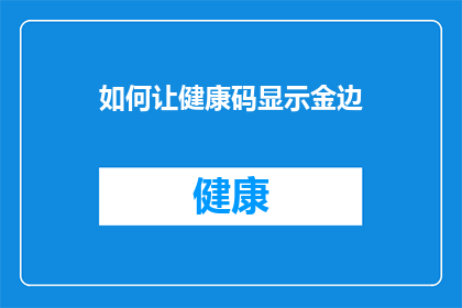如何让健康码显示金边(如何让健康码在金边地区正确显示？)