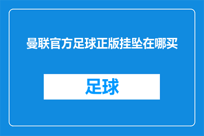 曼联官方足球正版挂坠在哪买(曼联官方足球正版挂坠的购买途径是哪里？)