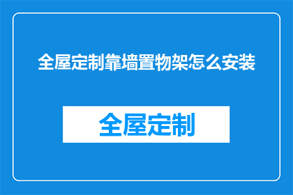 全屋定制靠墙置物架怎么安装(如何正确安装全屋定制的靠墙置物架？)