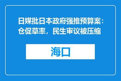 日媒批日本政府强推预算案：仓促草率，民生审议被压缩