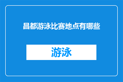 昌都游泳比赛地点有哪些(昌都地区举办游泳比赛的地点有哪些？)