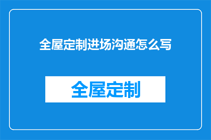 全屋定制进场沟通怎么写(如何撰写全屋定制进场沟通的疑问句标题？)