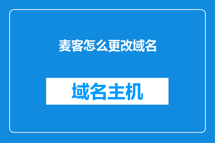 麦客怎么更改域名(麦客如何更改其域名？)