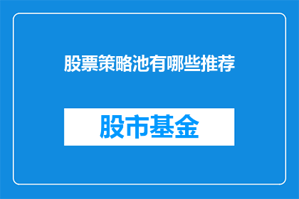 股票策略池有哪些推荐(您是否在寻找最佳的股票策略池？有哪些值得推荐的选项？)