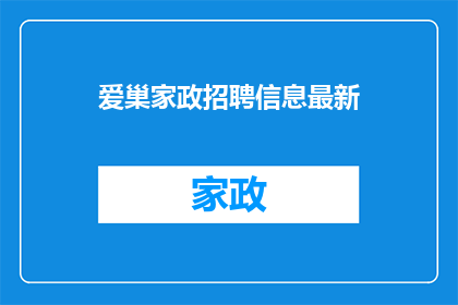 爱巢家政招聘信息最新(爱巢家政公司最新招聘信息，您是否准备好加入我们的团队？)