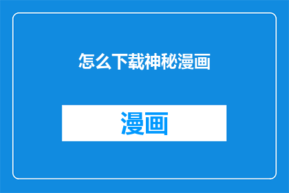 怎么下载神秘漫画(如何下载神秘漫画？)