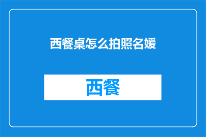 西餐桌怎么拍照名媛(如何优雅地捕捉西餐桌上的名媛风采？)