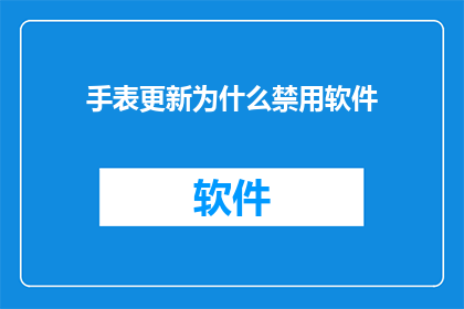 手表更新为什么禁用软件(为什么手表更新时会禁用软件？这一现象背后的原因是什么？)