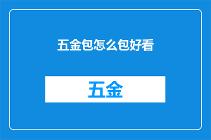 五金包怎么包好看(如何将五金包包装得既实用又美观？)