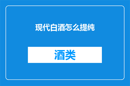 现代白酒怎么提纯(现代技术如何实现白酒的高效提纯？)