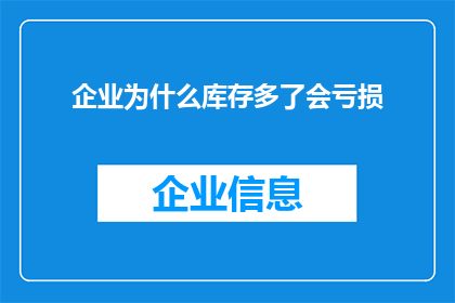 企业为什么库存多了会亏损(企业库存过剩为何导致亏损？)