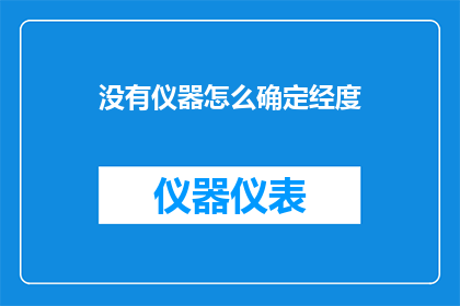 没有仪器怎么确定经度(在没有现代仪器的情况下，我们如何确定经度？)