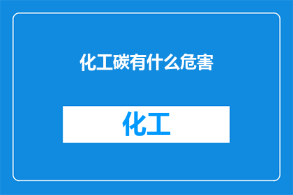 化工碳有什么危害(化工碳的隐患何在？)