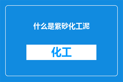 什么是紫砂化工泥(紫砂化工泥是什么？)