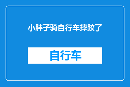 小胖子骑自行车摔跤了(小胖子骑车不慎摔跤，安全骑行你我他？)