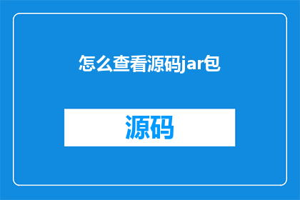 怎么查看源码jar包(如何获取并查看Java应用程序的源代码和JAR包？)