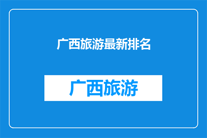广西旅游最新排名(广西旅游最新排名：探索魅力之都，你准备好迎接了吗？)