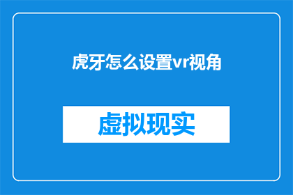 虎牙怎么设置vr视角(如何调整虎牙直播的VR观看体验？)