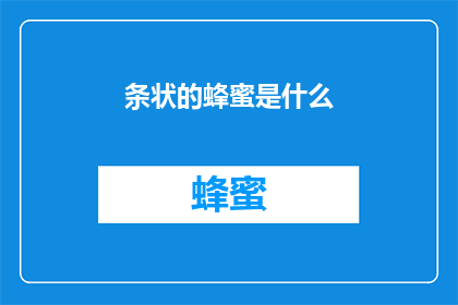 条状的蜂蜜是什么(条状蜂蜜是什么？探索这一神秘物质的奥秘)
