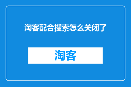 淘客配合搜索怎么关闭了(淘客搜索功能为何突然关闭？)