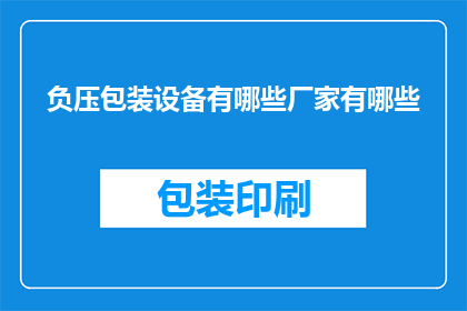 负压包装设备有哪些厂家有哪些(请问目前市面上有哪些厂家提供负压包装设备？)