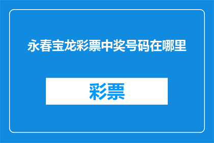 永春宝龙彩票中奖号码在哪里(永春宝龙彩票中奖号码在哪里？)