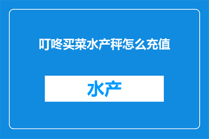 叮咚买菜水产秤怎么充值(如何为叮咚买菜的水产秤进行充值？)