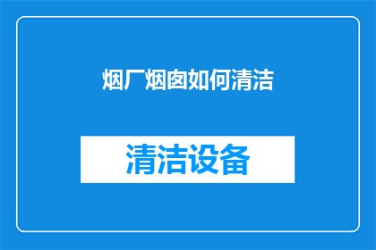 烟厂烟囱如何清洁(如何有效清洁烟厂烟囱？)