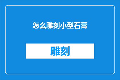 怎么雕刻小型石膏(如何雕刻小型石膏？)